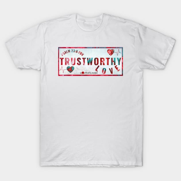 Trustworthy Love - Psalm 23:6 T-Shirt by Authentically Powerful!